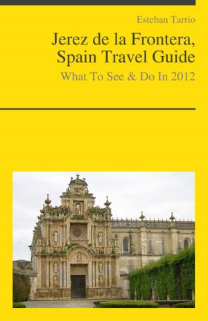 Book cover of Jerez de la Frontera, Spain Travel Guide - What To See & Do