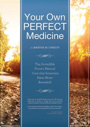 Book cover of Your Own Perfect Medicine: The Incredible Proven Natural Miracle Cure that Medical Science Has Never Revealed!