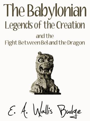 Cover of the book The Babylonian Legends Of Creation by A. Hart Edwards
