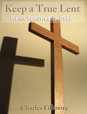 Book cover of Keep a True Lent: Classic Christianity Book