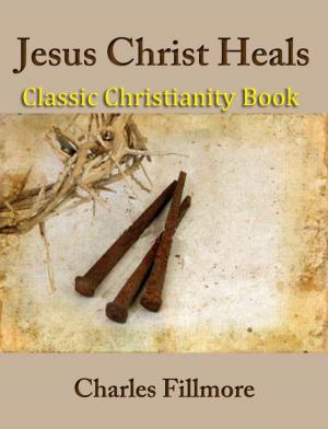 Cover of Jesus Christ Heals: Classic Christianity Book
