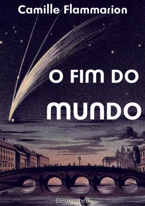 Cover of the book O fim do mundo by Alphonse de Lamartine, Manuel Pinheiro Chagas, Zero Papel