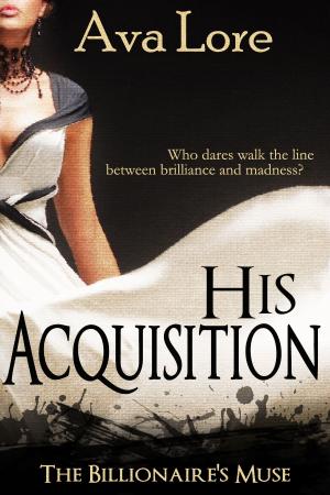 Cover of the book His Acquisition (The Billionaire's Muse, #1) by Ava Lore