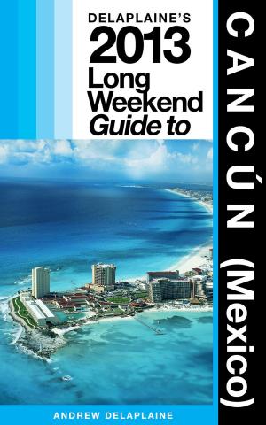 Cover of Delaplaine’s 2013 Long Weekend Guide to Cancún