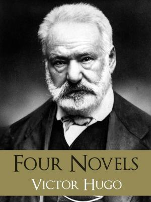 Book cover of The GREATEST WORKS of VICTOR HUGO: FOUR BESTSELLING NOVELS