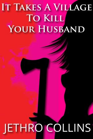 Cover of the book It Takes A Village To Kill Your Husband by Julie A. Richman