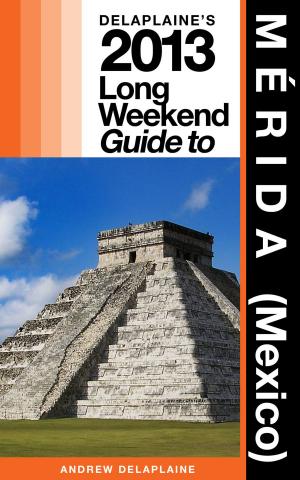Cover of Delaplaine’s 2013 Long Weekend Guide to MÉRIDA (Mexico)