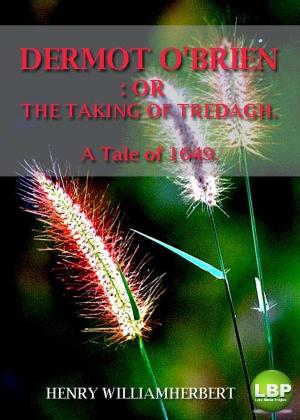 Cover of the book DERMOT O'BRIEN: OR THE TAKING OF TREDAGH. by William H. Bates, M. D.