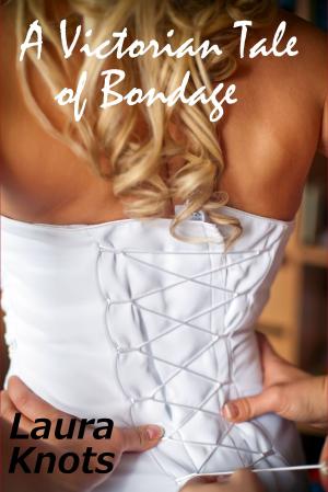 Cover of the book A VICTORIAN TALE OF BONDAGE by Laura Knots