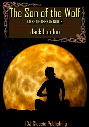 Cover of the book The Son of the Wolf : Tales of the Far North [Classic Illustration]+[New Illustration]+[Active TOC] by S. TREVENA JACKSON