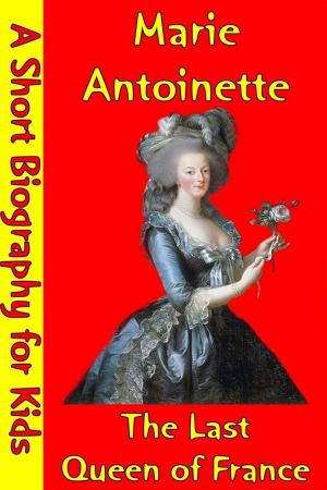 Cover of the book Marie Antoinette : The Last Queen of France by Best Children's Biographies