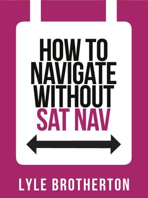 Cover of the book How To Navigate Without Sat Nav (Collins Shorts, Book 10) by Summer Waters