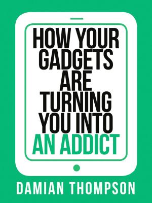 Cover of the book How your gadgets are turning you in to an addict (Collins Shorts, Book 9) by Alison Giles