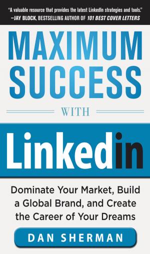 Book cover of Maximum Success with LinkedIn: Dominate Your Market, Build a Global Brand, and Create the Career of Your Dreams