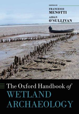 Cover of the book The Oxford Handbook of Wetland Archaeology by Warren Boutcher