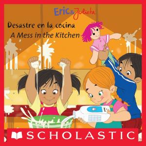 Cover of the book Eric & Julieta: Desastre en la cocina / A Mess in the Kitchen (Bilingual) by Chris d'Lacey
