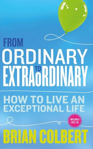 Cover of the book From Ordinary to Extraordinary – How to Live An Exceptional Life by Stephen Walker