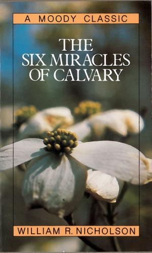 Cover of the book The Six Miracles of Calvary by Nancy Leigh DeMoss