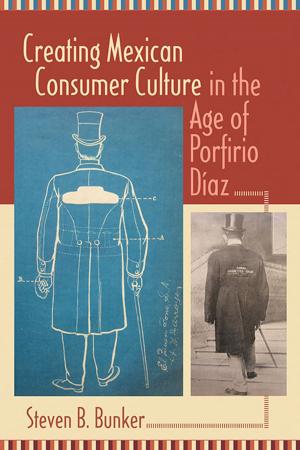 Cover of the book Creating Mexican Consumer Culture in the Age of Porfirio Díaz by Natalia Milanesio