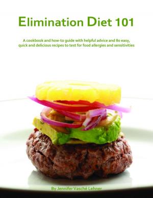 Cover of the book Elimination Diet 101: A Cookbook And How-To Guide With Helpful Advice And 80 Easy, Quick And Delicious Recipes To Test For Food Allergies And Sensitivities by Paula C. Greene