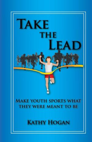 Cover of Take the Lead: Make Youth Sports What They Were Meant to Be