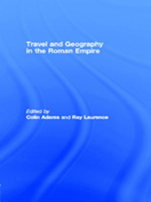 Cover of the book Travel and Geography in the Roman Empire by Cheryl L. Weill
