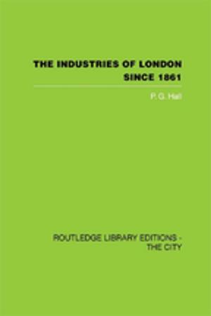 Cover of the book The Industries of London Since 1861 by Cox, Kevin (City University, Hong Kong, China), Imrie, Bradford W. (City University, Hong Kong, China), Miller, Allen (Australian National University, Canberra)