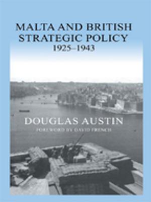 Cover of the book Malta and British Strategic Policy, 1925-43 by Nicole Porter