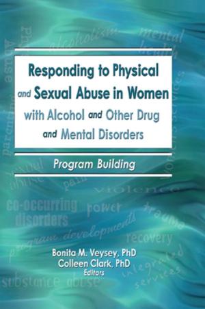 Cover of the book Responding to Physical and Sexual Abuse in Women with Alcohol and Other Drug and Mental Disorders by 