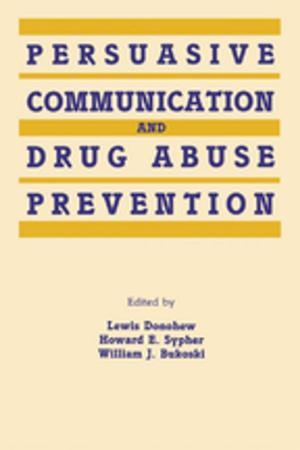 Cover of the book Persuasive Communication and Drug Abuse Prevention by James M. Griffin, David J. Teece
