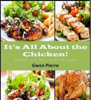 Cover of the book It's All About the Chicken! Simple and Delicious Recipes by Jamie Fontaine
