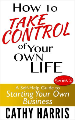 Book cover of How To Take Control Of Your Own Life: A Self-Help Guide to Starting Your Own Business (Series 2)