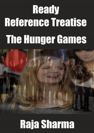 Cover of the book Ready Reference Treatise: The Hunger Games by Raja Sharma