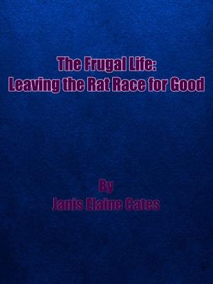 Cover of the book The Frugal Life: Leaving The Rat Race for Good by James Taylor