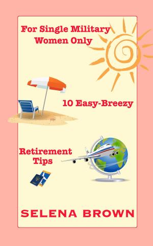 Cover of the book For Single Military Women Only: 10 Easy-Breezy Retirement Tips by Creek Stewart