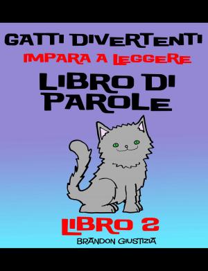 Book cover of Gatti Divertenti –Impara a Leggere – Libro di Parole – (Bambini di anni 1-4) Libro 2
