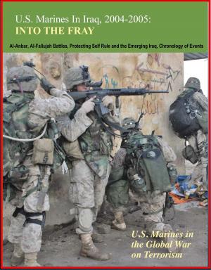 Book cover of U.S. Marines in Iraq, 2004-2005: Into the Fray - U.S. Marines in the Global War on Terrorism, Al-Anbar, Al-Fallujah Battles, Protecting Self Rule and the Emerging Iraq, Chronology of Events