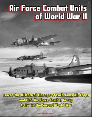 Cover of the book Air Force Combat Units of World War II: Traces the Historical Lineage of Each Army Air Corps and U.S. Air Force Combat Group Active in the Second World War by Progressive Management