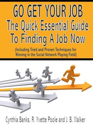Cover of the book Go Get Your Job: The Quick Essential Guide to Finding A Job Now by 李國榮