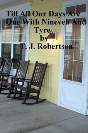 Cover of the book Till All Our Days Are One With Nineveh And Tyre by T. J. Robertson