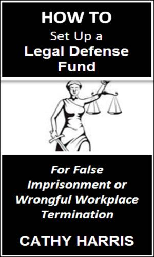 Cover of the book How To Set Up a Legal Defense Fund for False Imprisonment or Wrongful Workplace Termination [Article] by Cathy Harris