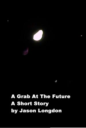 Cover of the book A Grab At The Future by Kelly Matsuura, Heather Jensen, Joyce Chng, Holly Kench, Aislinn Batstone, Chris Ward, Chris White