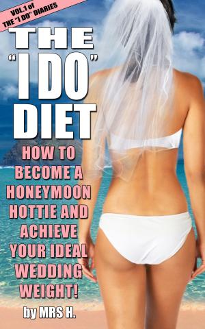 Cover of the book The I Do Diet: How To Become A Honeymoon Hottie and Achieve Your Ideal Wedding Weight - Volume 1 of The I Do Diaries by Karen Miller