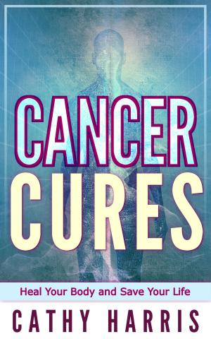 Cover of the book Cancer Cures: Heal Your Body and Save Your Life by Amos Obi