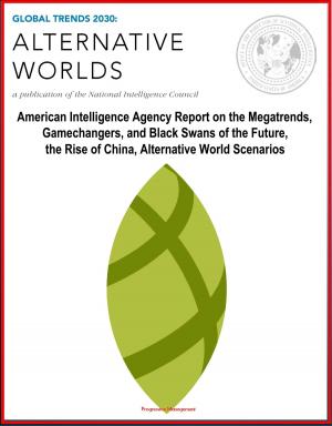 Cover of the book Global Trends 2030: Alternative Worlds - American Intelligence Agency Report on the Megatrends, Gamechangers, and Black Swans of the Future, the Rise of China, Alternative World Scenarios by Progressive Management