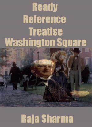 Cover of the book Ready Reference Treatise: Washington Square by Raja Sharma