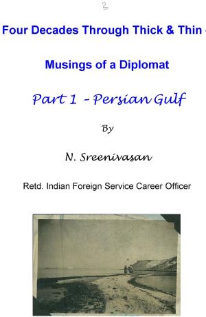 Book cover of Four Decades Through Thick & Thin: Musings of a Diplomat Part One - Persian Gulf