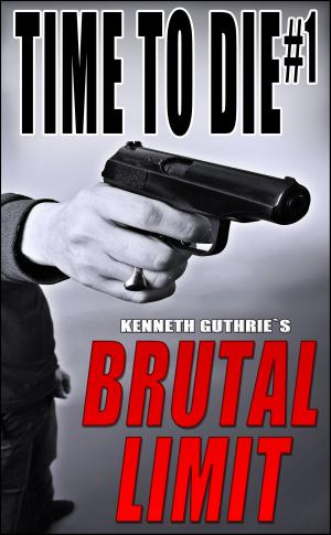 Cover of the book Time To Die #1: Brutal Limit by Kenneth S. Murray