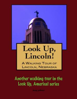 Cover of the book Look Up, Lincoln! A Walking Tour of Lincoln, Nebraska by Doug Gelbert