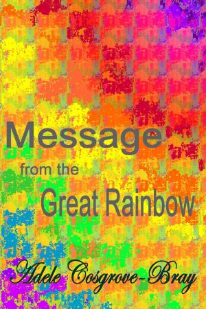 Cover of the book Message from the Great Rainbow by Adele Cosgrove-Bray